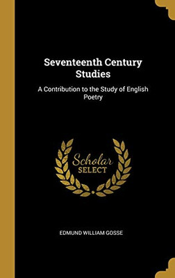 Seventeenth Century Studies: A Contribution to the Study of English Poetry - Hardcover
