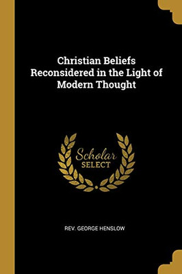 Christian Beliefs Reconsidered in the Light of Modern Thought - Paperback