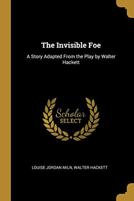 The Invisible Foe: A Story Adapted From the Play by Walter Hackett - Paperback