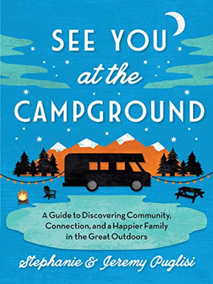 See You at the Campground: A Guide to Discovering Community, Connection, and a Happier Family in the Great Outdoors