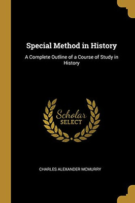 Special Method in History: A Complete Outline of a Course of Study in History - Paperback