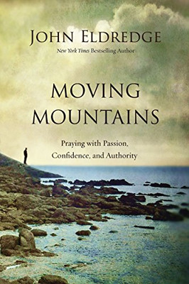 Moving Mountains: Praying with Passion, Confidence, and Authority