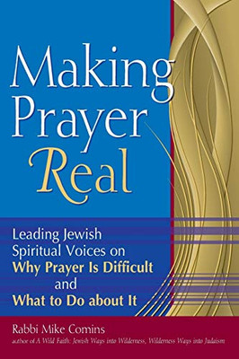 Making Prayer Real: Leading Jewish Spiritual Voices on Why Prayer Is Difficult and What to Do about It