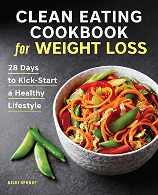 Clean Eating Cookbook for Weight Loss: 28 Days to Kick-Start a Healthy Lifestyle