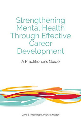 Strengthening Mental Health Through Effective Career Development: A Practitioner's Guide