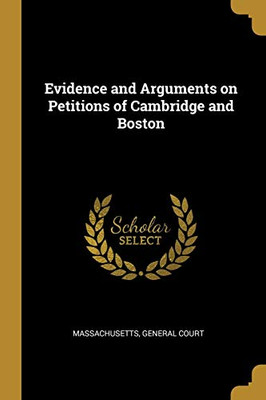 Evidence and Arguments on Petitions of Cambridge and Boston - Paperback