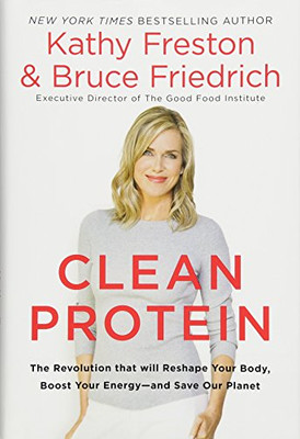 Clean Protein: The Revolution that Will Reshape Your Body, Boost Your Energy�and Save Our Planet