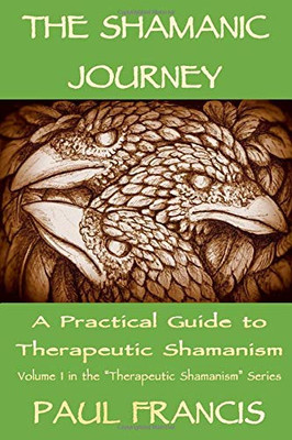 The Shamanic Journey: A Practical Guide to Therapeutic Shamanism