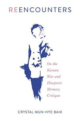 Reencounters: On the Korean War and Diasporic Memory Critique (Asian American History & Cultu)