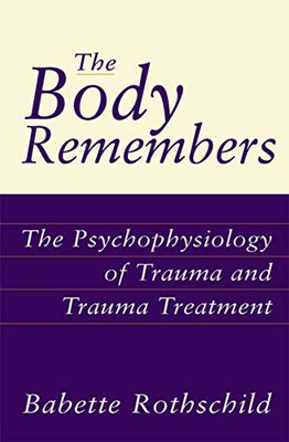 The Body Remembers: The Psychophysiology of Trauma and Trauma Treatment (Norton Professional Books (Hardcover))