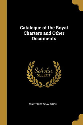 Catalogue of the Royal Charters and Other Documents - Paperback