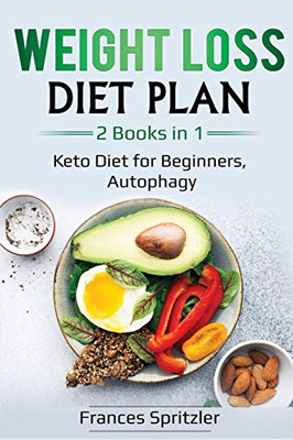 Weight Loss Diet Plan: 2 Books in 1 - Keto Diet for Beginners, Autophagy (Healthy Eating)