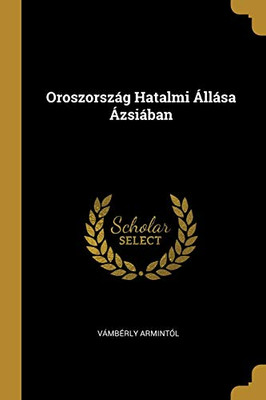 Oroszország Hatalmi Állása Ázsiában (Hungarian Edition) - Paperback