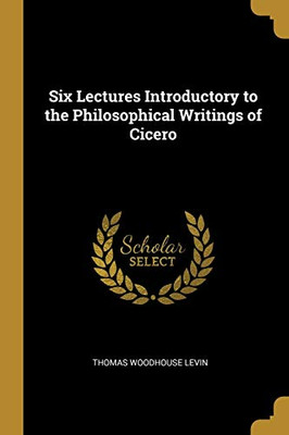 Six Lectures Introductory to the Philosophical Writings of Cicero - Paperback