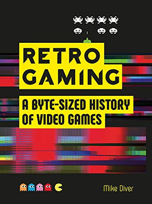 Retro Gaming: A Byte-sized History of Video Games