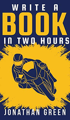 Write a Book in Two Hours: How to Write a Book, Novel, or Children's Book in Far Less than 30 Days (Authorship)