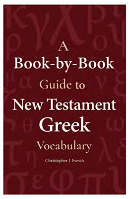 A Book-by-Book Guide to New Testament Greek Vocabulary (English and Greek Edition)