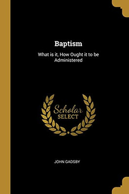Baptism: What is it, How Ought it to be Administered - Paperback