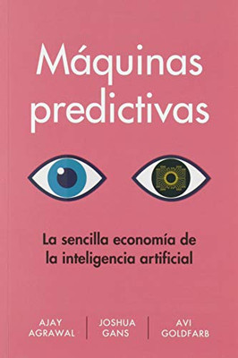 M�quinas predictivas: La sencilla econom�a de la inteligencia artificial (Spanish Edition)