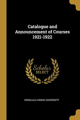 Catalogue and Announcement of Courses 1921-1922 - Paperback