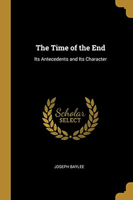 The Time of the End: Its Antecedents and Its Character - Paperback