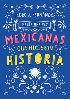 Hab�a una vez...mexicanas que hicieron historia / Once Upon a Time... Mexican Women Who Made History (Hab�a una vez/ Once upon a Time) (Spanish Edition)