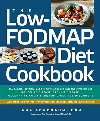 The Low-FODMAP Diet Cookbook: 150 Simple, Flavorful, Gut-Friendly Recipes to Ease the Symptoms of IBS, Celiac Disease, Crohn's Disease, Ulcerative Colitis, and Other Digestive Disorders