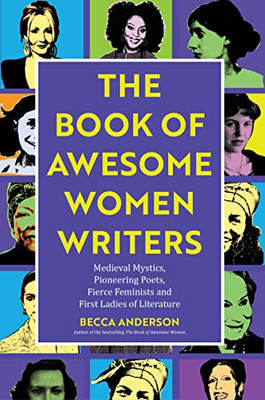 Book of Awesome Women Writers: Medieval Mystics, Pioneering Poets, Fierce Feminists and First Ladies of Literature (Feminist Book, Gift for Women, Gift for Writers)