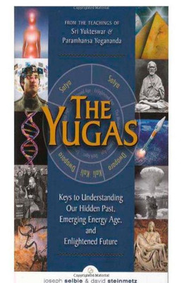 The Yugas: Keys to Understanding Our Hidden Past, Emerging Present and Future Enlightenment