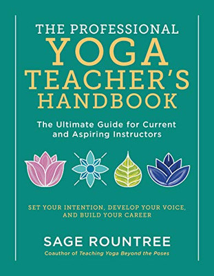 The Professional Yoga Teacher's Handbook: The Ultimate Guide for Current and Aspiring Instructors―Set Your Intention, Develop Your Voice, and Build Your Career