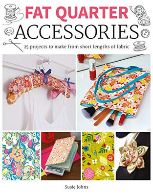 Fat Quarter: Accessories: 25 projects to make from short lenths of fabric