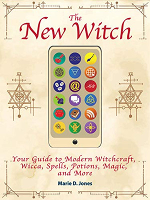 The New Witch: Your Guide to Modern Witchcraft, Wicca, Spells, Potions, Magic, and More