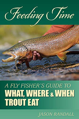 Feeding Time: A Fly Fisher's Guide to What, Where & When Trout Eat