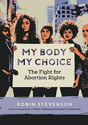 My Body My Choice: The Fight for Abortion Rights (Orca Issues)