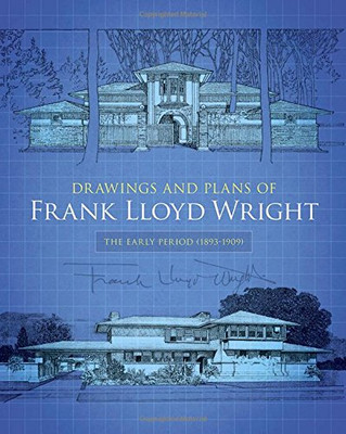 Drawings and Plans of Frank Lloyd Wright: The Early Period (1893-1909) (Dover Architecture)
