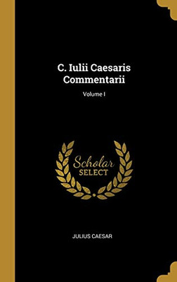 C. Iulii Caesaris Commentarii; Volume I - Hardcover