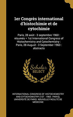 1er Congrès international d'histochimie et de cytochimie: Paris, 28 août - 3 septembre 1960 : résumés = 1st International Congress of Histochemistry ... 3 September 1960 : abstracts (French Edition)