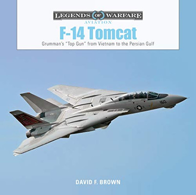 F-14 Tomcat: Grumman's �Top Gun� from Vietnam to the Persian Gulf (Legends of Warfare: Aviation)