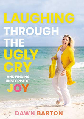 Laughing Through the Ugly Cry: �and Finding Unstoppable Joy