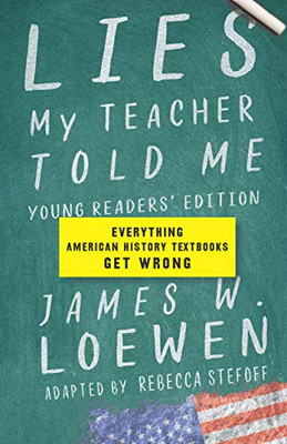 Lies My Teacher Told Me: Young Readers� Edition: Everything American History Textbooks Get Wrong