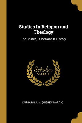 Studies In Religion and Theology: The Church, In Idea and In History - Paperback