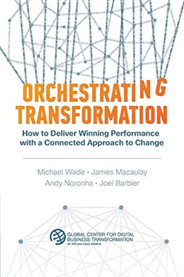 Orchestrating Transformation: How to Deliver Winning Performance with a Connected Approach to Change