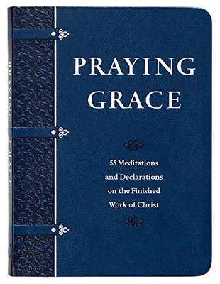 Praying Grace: 55 Meditations & Declarations on the Finished Work of Christ (Faux Leather Gift Edition)