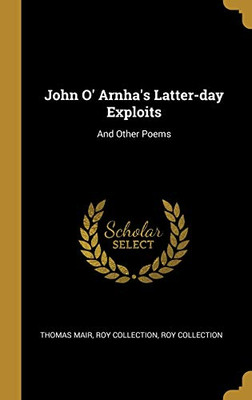 John O' Arnha's Latter-day Exploits: And Other Poems - Hardcover