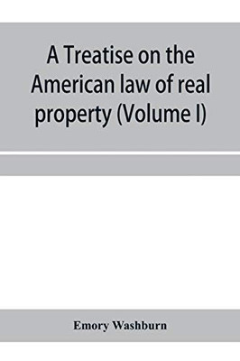 A treatise on the American law of real property (Volume I)