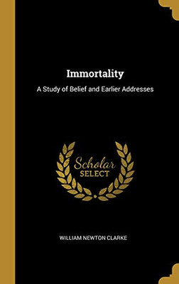 Immortality: A Study of Belief and Earlier Addresses - Hardcover