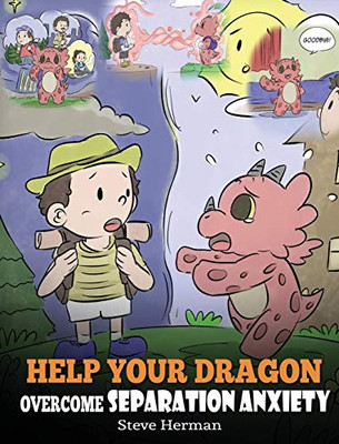 Help Your Dragon Overcome Separation Anxiety: A Cute Children's Story to Teach Kids How to Cope with Different Kinds of Separation Anxiety, Loneliness and Loss. (My Dragon Books)