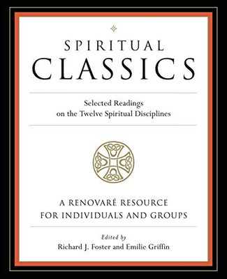 Spiritual Classics: Selected Readings on the Twelve Spiritual Disciplines