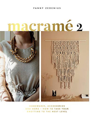Macrame 2: Accessories, Homewares & More � How to Take Your Knotting to the Next Level