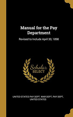 Manual for the Pay Department: Revised to Include April 30, 1898 - Hardcover